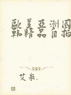 欧美亚洲国产日韩精品自拍