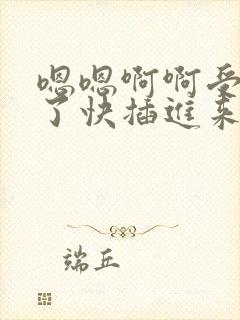 嗯嗯啊啊受不了了快插进来