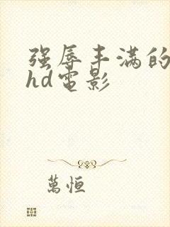 强辱丰满的人妻hd电影