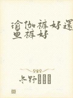 瑜伽裤好还是鲨鱼裤好