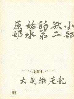 原始的欲小可的奶水第二部