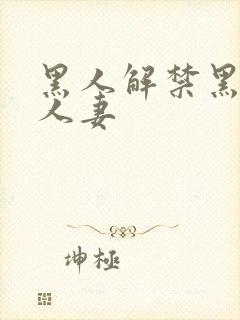 黑人解禁黑人溺人妻