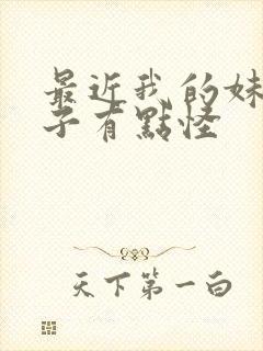 最近我的妹妹样子有点怪