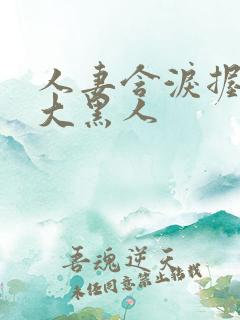 人妻含泪握住粗大黑人