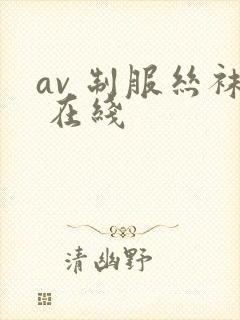 av 制服丝袜 在线