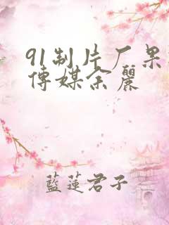 91制片厂果冻传媒余丽