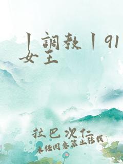 丨调教丨91丨女王