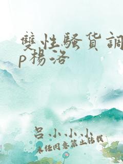 双性骚货调教np杨洛