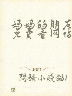 妈妈的朋友在线免费看网站