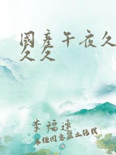 国产午夜久久久久久