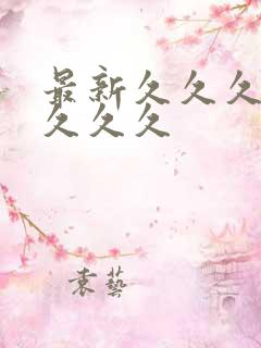 最新久久久久久久久久