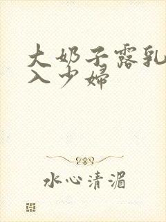 大奶子露乳头插入少妇