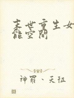 末世重生女强异能空间