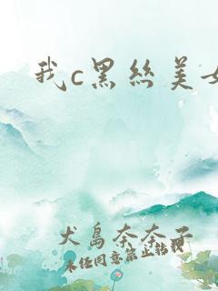 我c黑丝美女