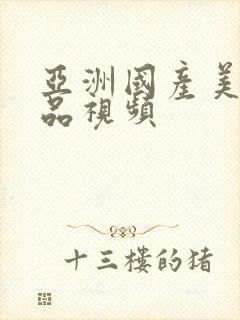 亚洲国产美女极品视频