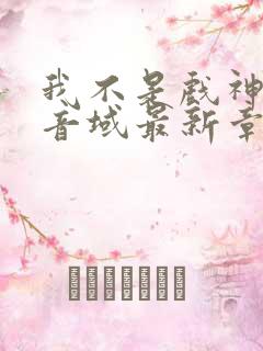 我不是戏神三九音域最新章节目录