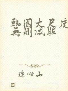 韩国大尺度电影无删减版