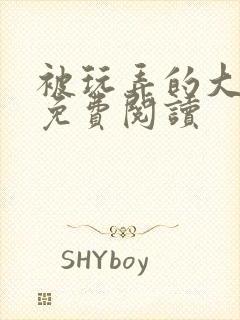 被玩弄的大小姐免费阅读