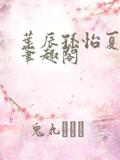 叶辰孙怡夏若雪笔趣阁