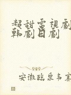 超甜电视剧推荐韩剧日剧