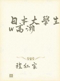 日本大学生bbw高潮