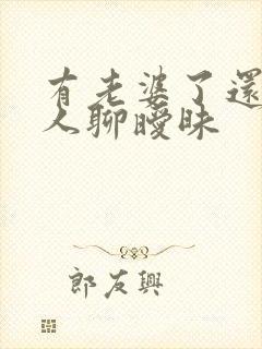 有老婆了还跟别人聊暧昧