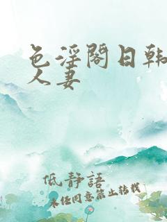 色淫阁日韩欧美人妻