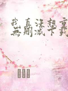 我真没想重生啊无删减下载