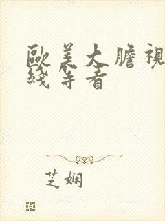 欧美大胆视频在线等看