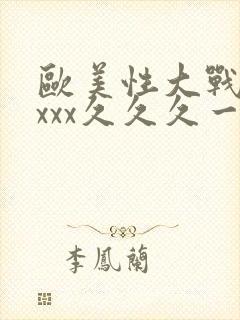 欧美性大战xxxxx久久久一