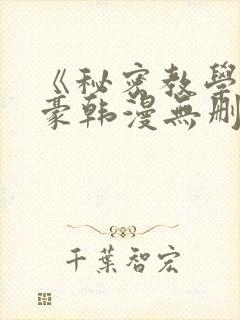 《秘密教学》子豪韩漫无删减