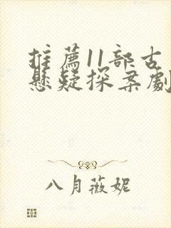 推荐11部古装悬疑探案剧