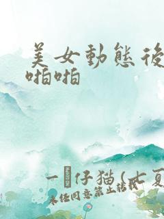 美女动态后入啪啪啪