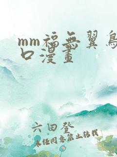 mm福无翼鸟工口漫画