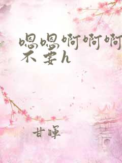 嗯嗯啊啊啊啊啊不要h