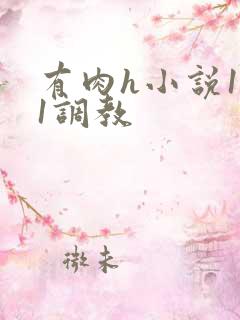 有肉h小说1v1调教