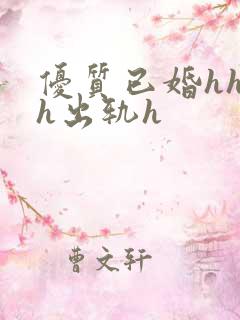 优质已婚hhhh出轨h