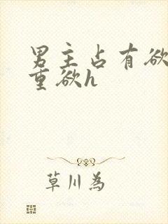 男主占有欲强且重欲h