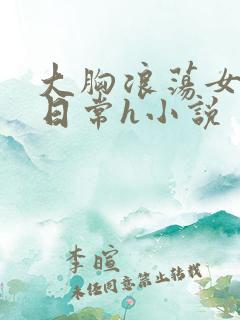 大胸浪荡女挨脔日常h小说