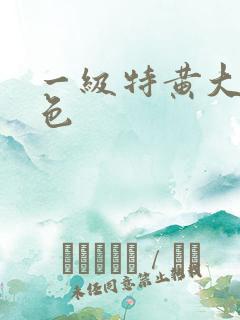 一级特黄大片免色