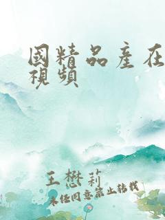 国精品产在线拍视频