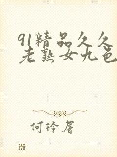 91精品久久久老熟女九色91_