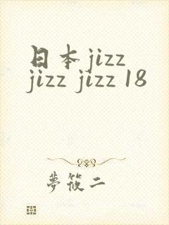 日本jizz jizz jizz 18