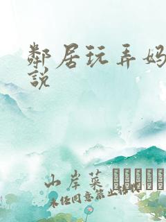 邻居玩弄妈妈小说