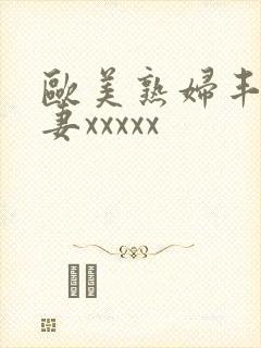 欧美熟妇丰满人妻xxxxx