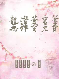 龙潜苍穹笔趣阁无弹窗免费阅读