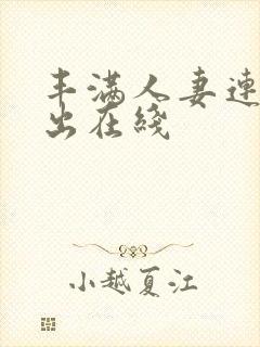 丰满人妻连续中出在线