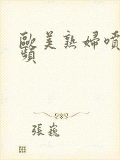 欧美熟妇喷水视频