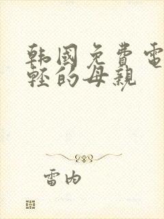 韩国免费电影年轻的母亲