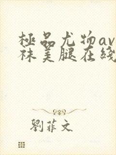 极品尤物av丝袜美腿在线看